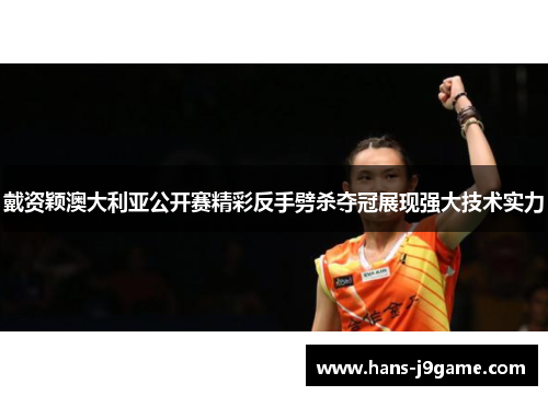 戴资颖澳大利亚公开赛精彩反手劈杀夺冠展现强大技术实力 戴资颖澳大利亚公开赛精彩反手劈杀夺冠展现强大技术实力