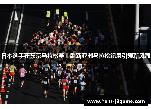 日本选手在东京马拉松赛上刷新亚洲马拉松纪录引领新风潮