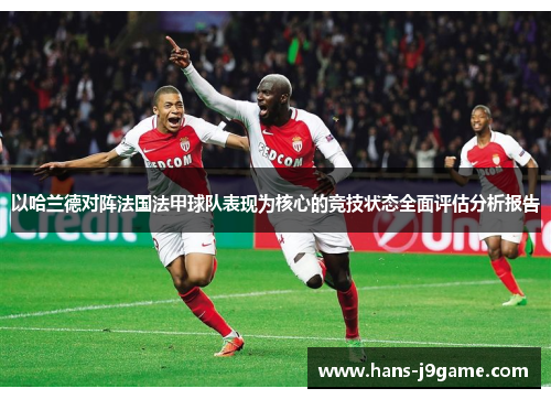 以哈兰德对阵法国法甲球队表现为核心的竞技状态全面评估分析报告