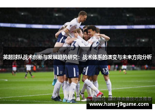 英超球队战术创新与发展趋势研究：战术体系的演变与未来方向分析