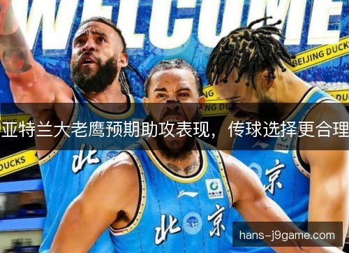 亚特兰大老鹰预期助攻表现，传球选择更合理