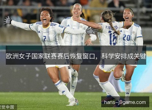 欧洲女子国家联赛赛后恢复窗口，科学安排成关键